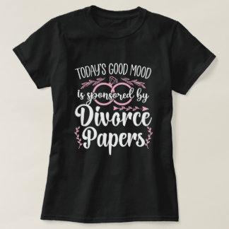 Today's Good Mood Is Sponsored by Divorce Papers T-Shirt