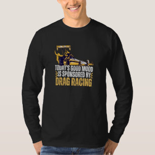 Today's Good Mood Is Sponsored By Drag Racing T-Shirt