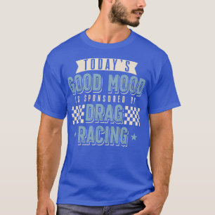 Todays Good Mood Is Sponsored By Drag Racing T-Shirt