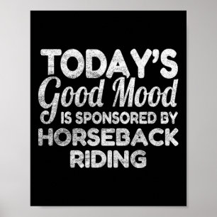Todays Good Mood Is Sponsored By Horseback Riding  Poster
