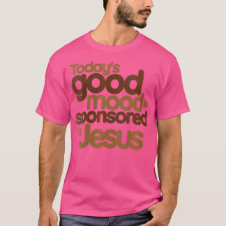 Today's Good Mood Is Sponsored By Jesus T-Shirt