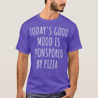 Todays Good Mood Is Sponsored By Pizza 32775597 T-Shirt