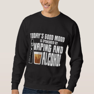 Today's Good Mood Is Sponsored By Vaping And Alcoh Sweatshirt