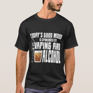 Today's Good Mood Is Sponsored By Vaping And Alcoh T-Shirt