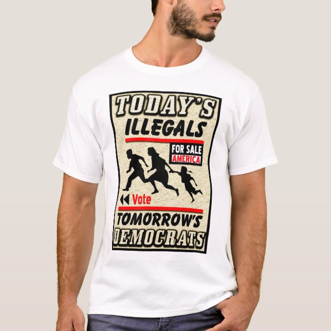Today's Illegals: Tomorrow's Democrats! T-Shirt (Front)