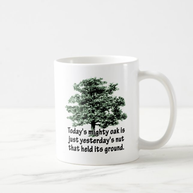 Today's mighty oak is just yesterday's nut that he coffee mug (Right)