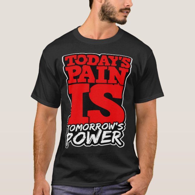 Todays Pain is Tomorrows Power Motivate Men Women  T-Shirt (Front)