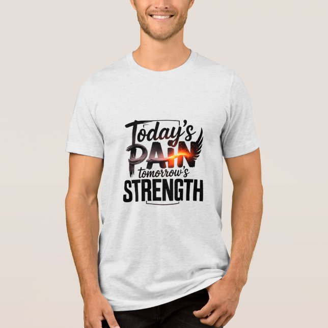 TODAY'S PAIN TOMORROW'S STRENGTH Motivational D-05 Tri-Blend Shirt (Front)