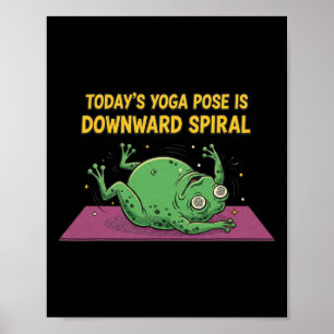 Today's Yoga Pose Is Downward Spiral Funny Frog Me Poster