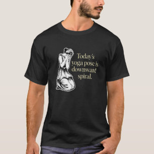 Today's Yoga Pose Is Downward Spiral T-Shirt
