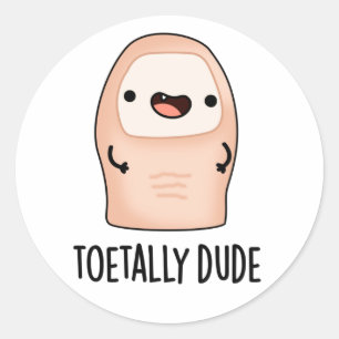 Toetally Dude Funny Big Toe Pun Classic Round Sticker