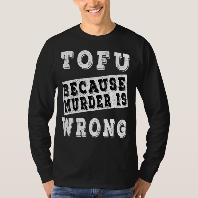 Tofu Because Murder Is Wrong T-Shirt (Front)