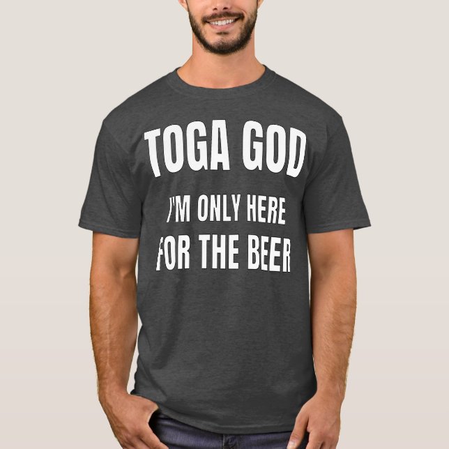 Toga God Im Only Here For The Beer Toga Party T-Shirt (Front)
