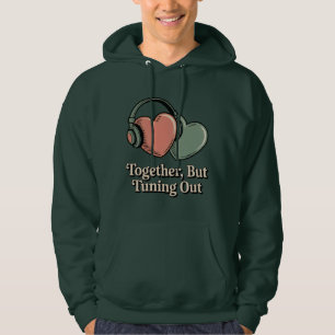 Together, But Tuning Out   Relationship Mood Humor Hoodie