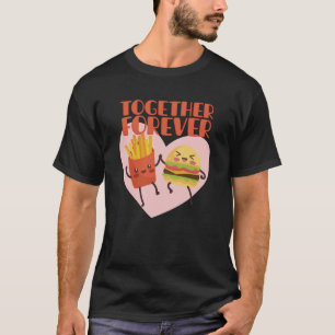 Together Forever Burger And Fries Flipping Burgers T-Shirt