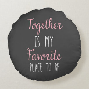 Together Is My Favourite Place To Be -  Quote Round Cushion