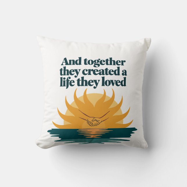 Together they created a life they love cushion (Front)