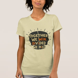 Together We Win - Divided We Miss T-Shirt