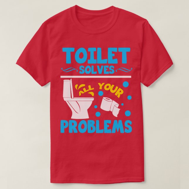Toilet Solves All Your Problems T-Shirt (Design Front)
