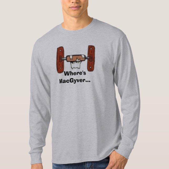 ToiletPaperHolderEmpty,  Where'sMacGyver... T-Shirt (Front)