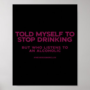 Told Myself To Stop Drinking But Who Listens To An Poster