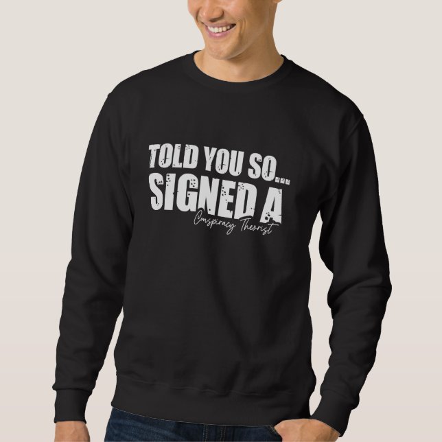 Told You So Signed A Conspiracy Theorist Funny Fre Sweatshirt (Front)