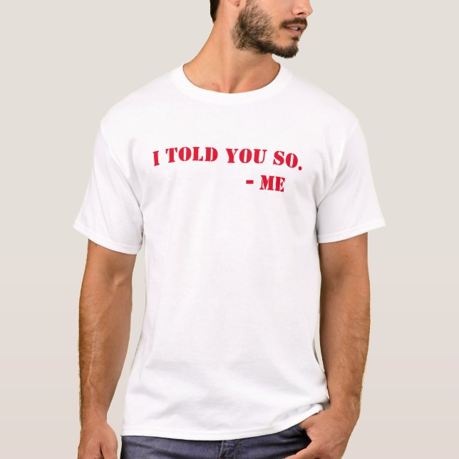 Told you so. T-Shirt (Front)