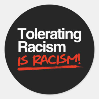 Tolerating racism is racism classic round sticker