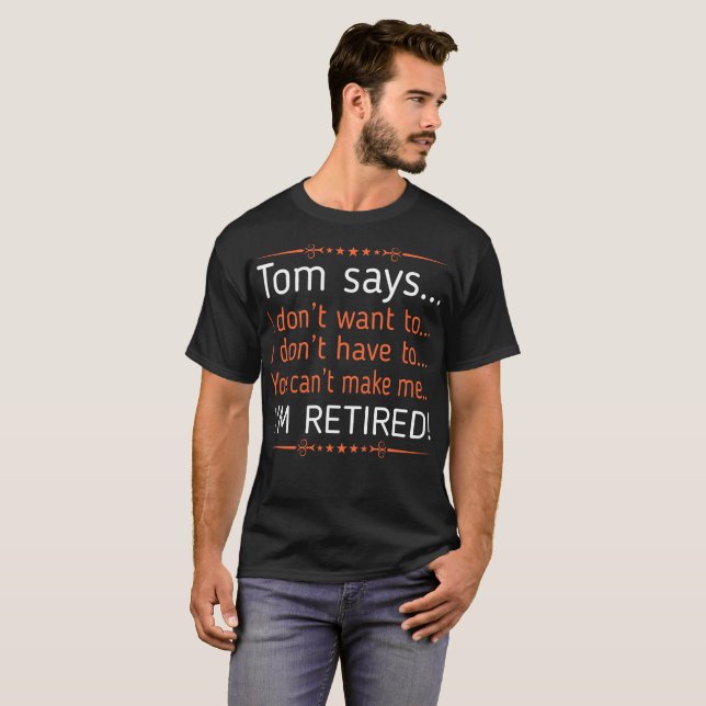 Tom I Dont Want To I Dont Have To Retired T-Shirt (Front Full)