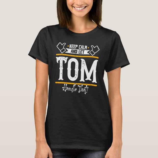 Tom  Keep Calm And Let Tom Handle That T-Shirt (Front)