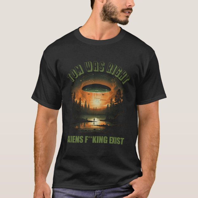 Tom Was Right Aliens Exist T-Shirt (Front)