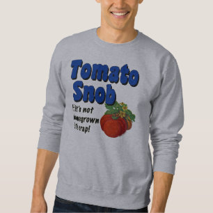 Tomato Snob Funny Gardener Saying T-shirt Sweatshirt