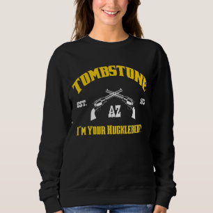 Tombstone Az Est I'm Your Huckleberry Sweatshirt