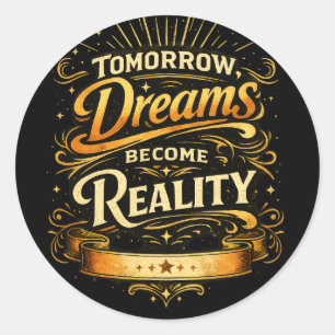 Tomorrow, Dreams Become Reality Classic Round Sticker