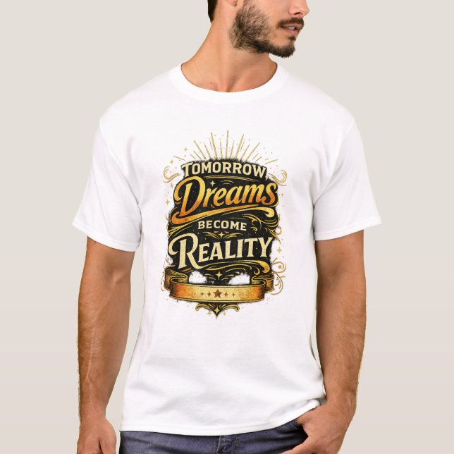 Tomorrow, Dreams Become Reality  T-Shirt (Front)