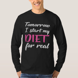 Tomorrow I Start My Diet For Real Dieting Lose Wei T-Shirt