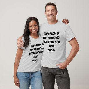 TOMORROW IS NOT PROMISED GET RIGHT WITH GOD TODAY T-Shirt