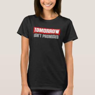 TOMORROW ISN T PROMISED Bold Inspiring Motivation T-Shirt