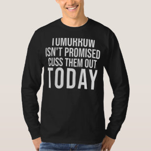 Tomorrow Isn't Promised Cuss Them Out Today Qoute T-Shirt