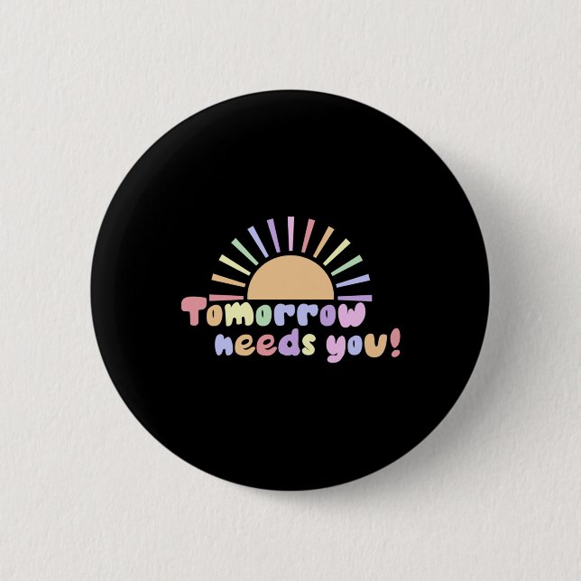Tomorrow Needs You!  6 Cm Round Badge (Front)