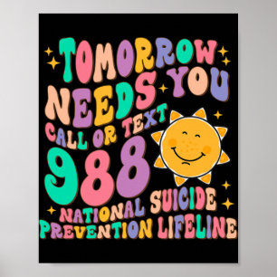 Tomorrow Needs You Call Text 988 National Suicide  Poster