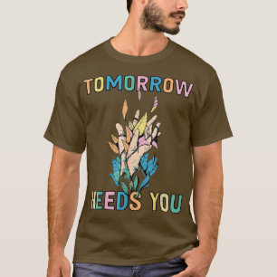 Tomorrow Needs You For Mental Health Awareness 665 T-Shirt