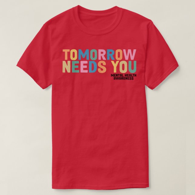 Tomorrow Needs You Mental Health Awareness6661 294 T-Shirt (Design Front)