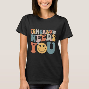 Tomorrow Needs You Mental Health Awareness Groovy T-Shirt