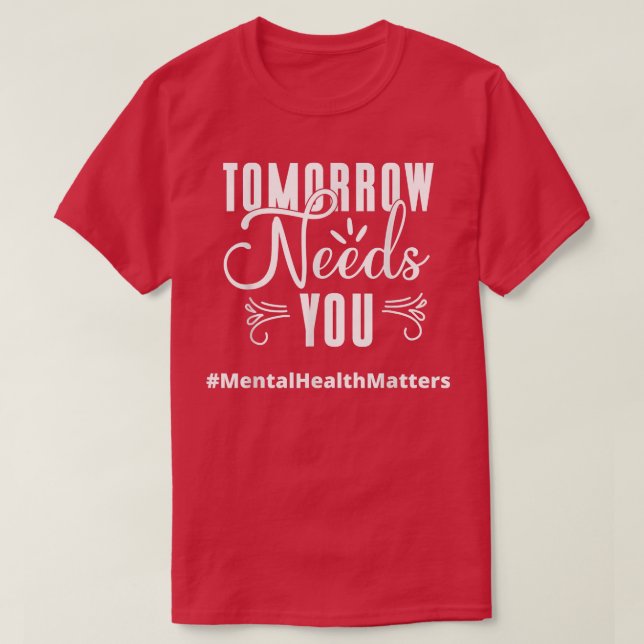 Tomorrow Needs You Mental Health Matters Awareness T-Shirt (Design Front)