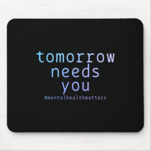 Tomorrow Needs You Mental Health Matters Suicide A Mouse Pad
