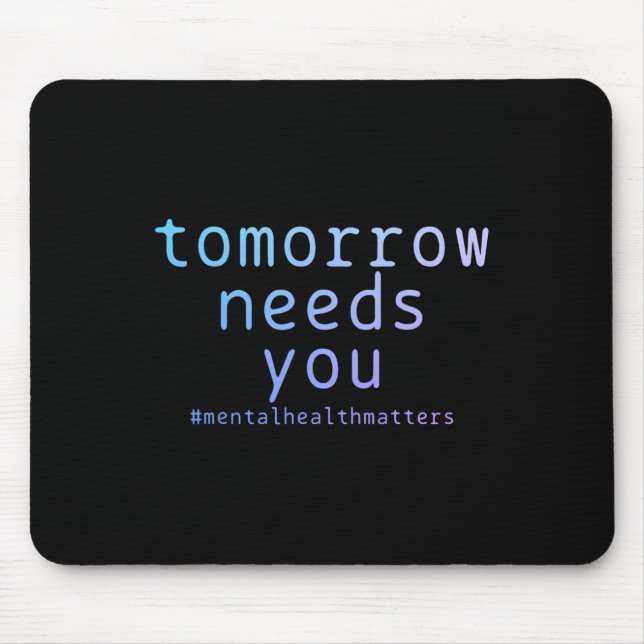 Tomorrow Needs You Mental Health Matters Suicide A Mouse Pad (Front)