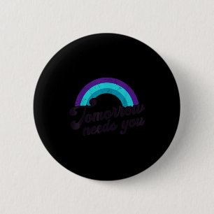 Tomorrow Needs You Mental Health Message Suicide A 6 Cm Round Badge