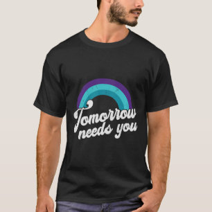 Tomorrow Needs You Mental Health Message  T-Shirt
