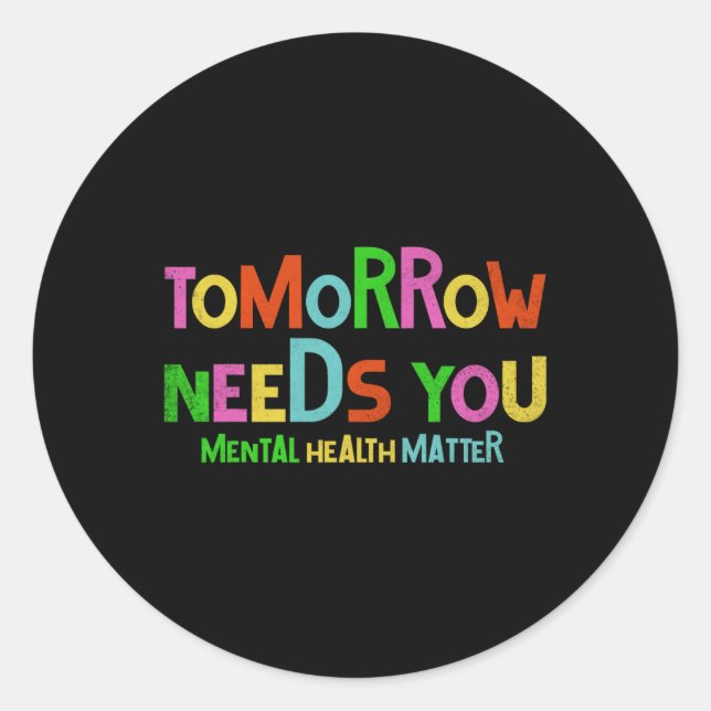 Tomorrow Needs You Mental Health Problems Awarenes Classic Round Sticker (Front)